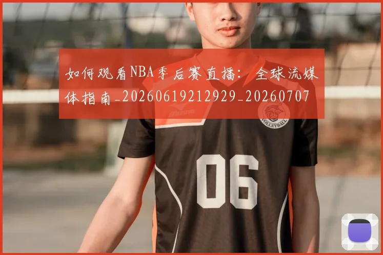 如何观看NBA季后赛直播：全球流媒体指南_20260619212929_20260707022939