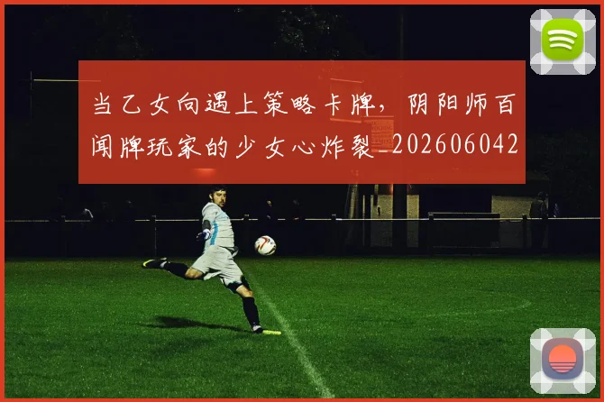 当乙女向遇上策略卡牌，阴阳师百闻牌玩家的少女心炸裂_20260604232612
