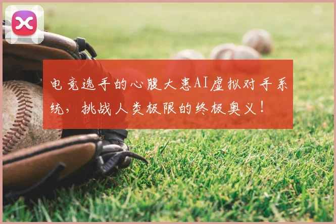 电竞选手的心腹大患AI虚拟对手系统，挑战人类极限的终极奥义！