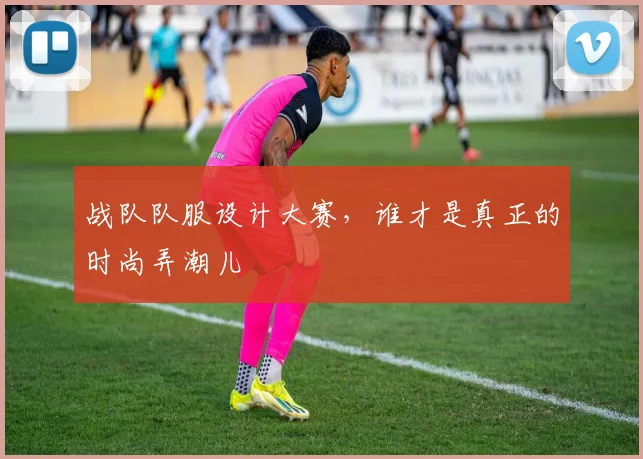 战队队服设计大赛，谁才是真正的时尚弄潮儿